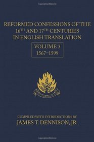 Reformed Confessions of the 16th and 17th Centuries in English Translation: Volume 3, 1567 1599