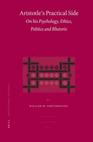 Aristotle's Practical Side: On His Psychology, Ethics, Politics And Rhetoric (Philosophia Antiqua) (Philosophia Antiqua)