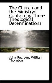 The Church and the Ministry: Containing Three Theological Determinations