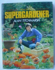 How to be a Supergardener.