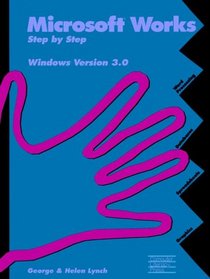 Microsoft Works, Step by Step: Windows Version 3.0 : Word Processing, Databases, Spreadsheets, Graphics