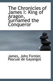 The Chronicles of James I: King of Aragon, Surnamed the Conqueror