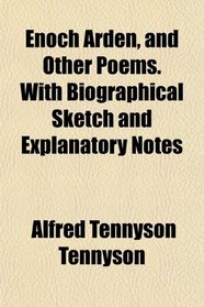 Enoch Arden, and Other Poems. With Biographical Sketch and Explanatory Notes