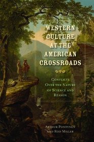 WESTERN CULTURE AT THE AMERICAN CROSSROADS: Conflicts Over the Nature of Science and Reason (American Indeals and Institutions Series)