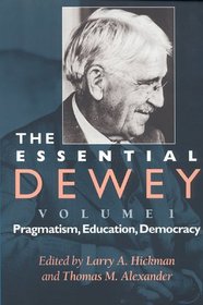 The Essential Dewey: Pragmatism, Education, Democracy