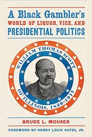 A Black Gambler?s World of Liquor, Vice, and Presidential Politics: William Thomas Scott of Illinois, 1839?1917