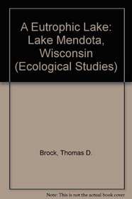 A Eutrophic Lake: Lake Mendota, Wisconsin (Ecological Studies)
