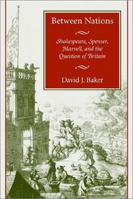 Between Nations: Shakespeare, Spenser, Marvell, and the Question of Britain
