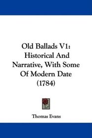 Old Ballads V1: Historical And Narrative, With Some Of Modern Date (1784)