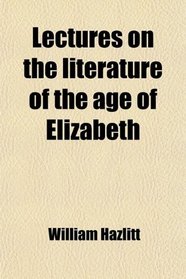 Lectures on the literature of the age of Elizabeth