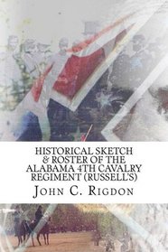 Historical Sketch & Roster of the Alabama 4th Cavalry Regiment (Russell's) (Confederate Regimental History Series) (Volume 30)