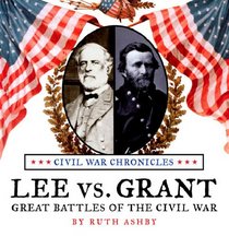 Lee Versus Grant: Great Battles of the Civil War (Ashby, Ruth. Civil War.)