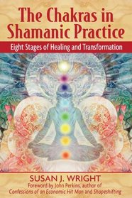 The Chakras in Shamanic Practice: Eight Stages of Healing and Transformation