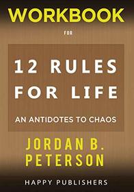 WORKBOOK For 12 Rules For Life: An Antidotes to Chaos