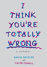 I Think You're Totally Wrong: A Quarrel