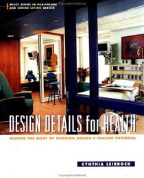 Design Details for Health : Making the Most of Interior Design's Healing Potential (Wiley Series in Healthcare and Senior Living Design)