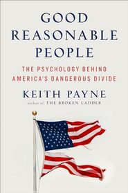 Good Reasonable People: The Psychology Behind America's Dangerous Divide