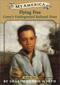 Flying Free: Corey's Underground Railroad Diary, Book Two (My America)