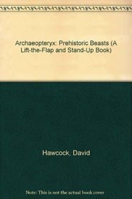Archaeopteryx: Prehistoric Beasts (A Lift-the-Flap and Stand-Up Book)