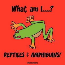 What Am I....? REPTILES & AMPHIBIANS!
