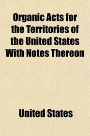 Organic Acts for the Territories of the United States With Notes Thereon