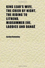 King Lear's Wife, the Crier by Night, the Riding to Lithend, Midsummer Eve, Laodice and Dana; Plays