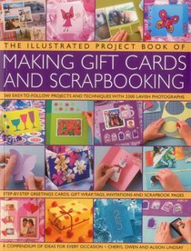 The Illustrated Project Book of Making Gift Cards and Scrapbooking: 360 easy-to-follow projects and techniques with 2300 lavish photographs