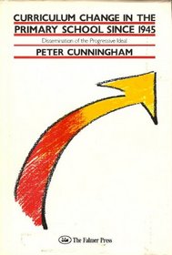 Curriculum Change in the Primary School Since 1945: Dissemination of the Progressive Ideal (Studies in Curriculum History)