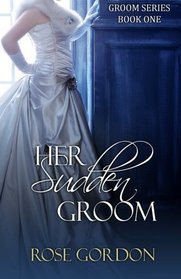 Her Sudden Groom: Groom Series, BOOK 1 (Volume 1)