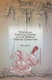 Women and National Trauma in Late Imperial Chinese Literature (Harvard-Yenching Institute Monograph Series)