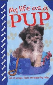 My Life as a Pup: Full of Scraps, Facts and Puppy Dog Tales!