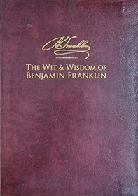 The Wit & Wisdom of Benjamin Franklin