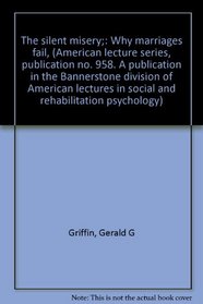 The silent misery;: Why marriages fail, (American lecture series, publication no. 958. A publication in the Bannerstone division of American lectures in social and rehabilitation psychology)