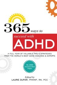 365 ways to succeed with ADHD: A Full Year of Valuable Tips and Strategies From the World's Best Coaches and Experts (Volume 1)