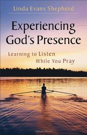 Experiencing God's Presence: Learning to Listen While You Pray