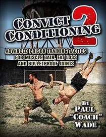 Convict Conditioning 2: Advanced Prison Training Tactics for Muscle Gain, Fat Loss and Bulletproof Joints