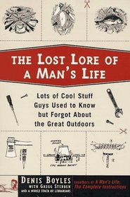 The Lost Lore of a Man's Life : Lots of Cool Stuff Guys Used to Know But Forgot About the Great Outdoors