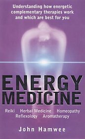 ENERGY MEDICINE: Understanding Energetic Complementary Therapies and How to Make Them Work for You