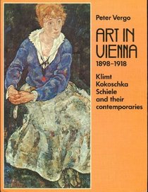 Art in Vienna 1898 - 1918 Klimt, Kokoschka, Schiele and their contemporarie s