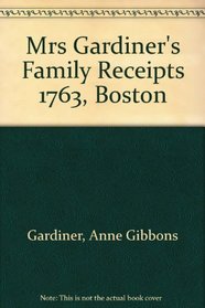 Mrs Gardiner's Family Receipts 1763, Boston