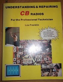 Understanding and Repairing CB Radios: For the Professional Technician