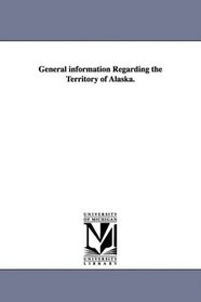 General information Regarding the Territory of Alaska.