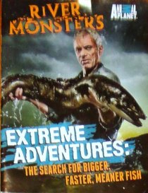 River Monsters Extreme Adventures: The Search for Bigger, Faster, Meaner Fish