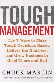 Tough Management : The 7 Winning Ways to Make Tough Decisions Easier, Deliver the Numbers, and Grow the Business in Good Times and Bad
