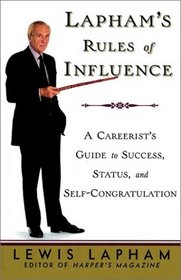 Lapham's Rules of Influence : A Careerist's Guide to Success, Status, and Self-Congratulation