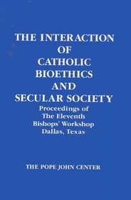 The Interaction of Catholic Bioethics and Secular Society: Proceedings of the Eleventh Bishops' Workshop, Dallas, Texas