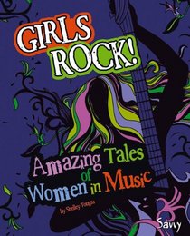 Girls Rock!: Amazing Tales of Women in Music (Savvy: Girls Rock!)