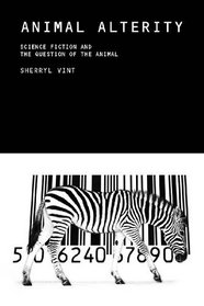 Animal Alterity: Science Fiction and the Question of the Animal (Liverpool University Press - Liverpool Science Fiction Texts & Studies)