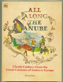 All Along the Danube: Classic Cookery from the Great Cuisines of Eastern Europe