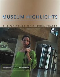 Museum Highlights : The Writings of Andrea Fraser (Writing Art)